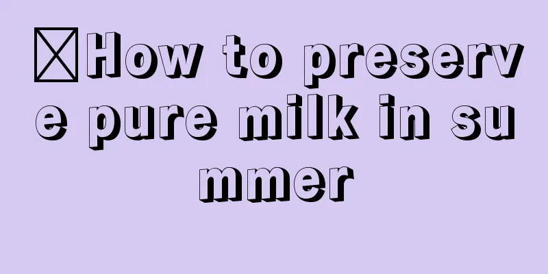 ​How to preserve pure milk in summer