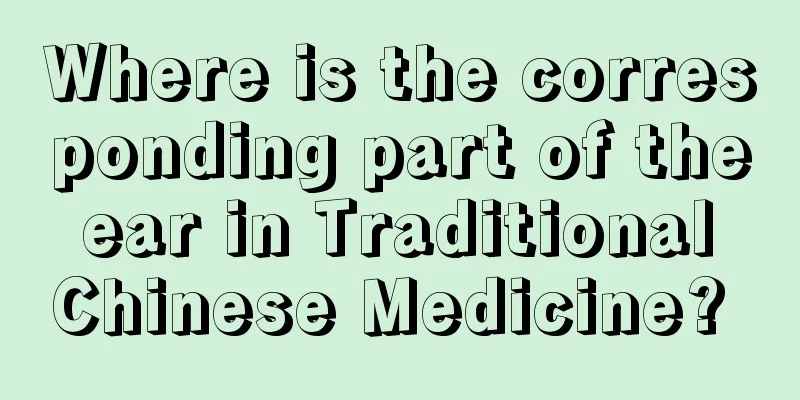 Where is the corresponding part of the ear in Traditional Chinese Medicine? 