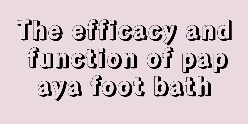 The efficacy and function of papaya foot bath
