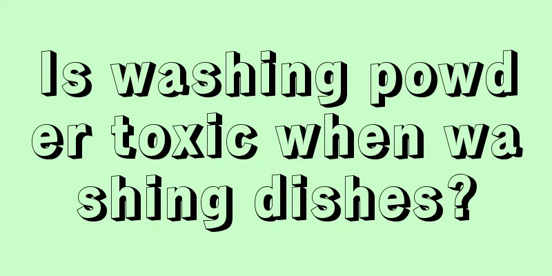 Is washing powder toxic when washing dishes?
