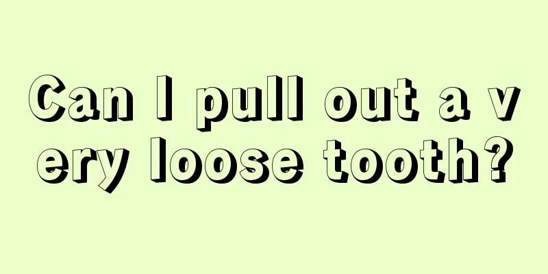 Can I pull out a very loose tooth?