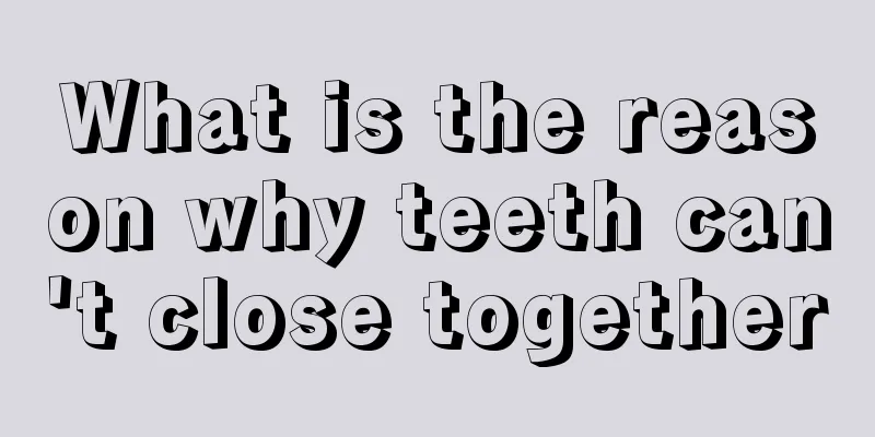 What is the reason why teeth can't close together