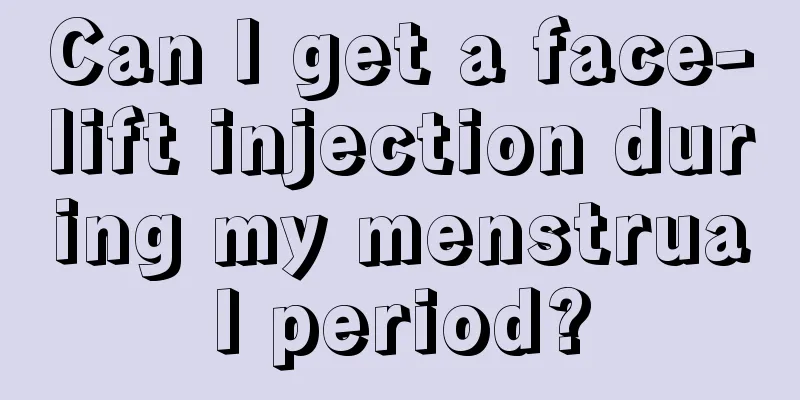 Can I get a face-lift injection during my menstrual period?