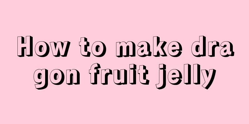 How to make dragon fruit jelly