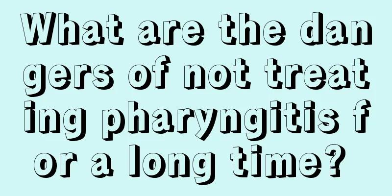 What are the dangers of not treating pharyngitis for a long time? 