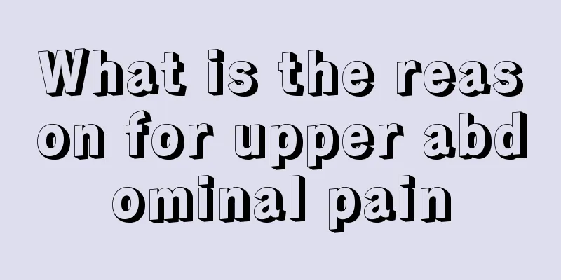What is the reason for upper abdominal pain