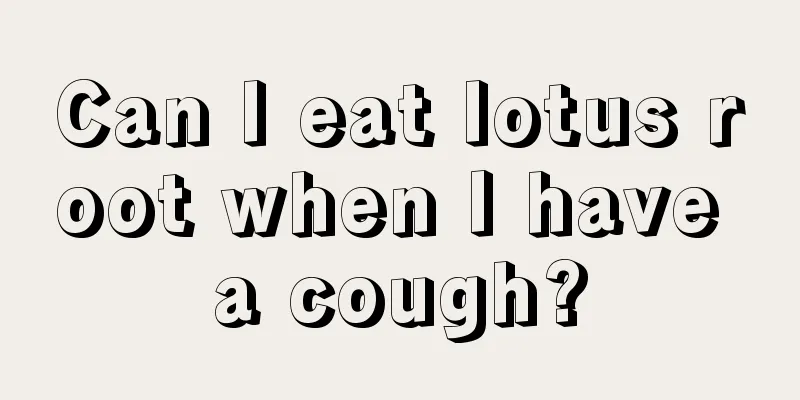 Can I eat lotus root when I have a cough?