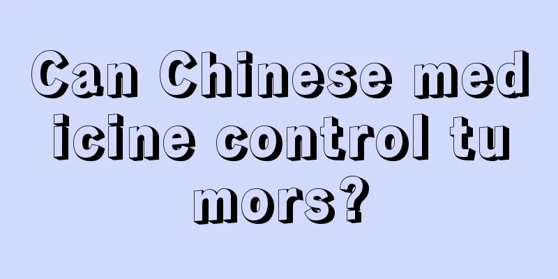 Can Chinese medicine control tumors?