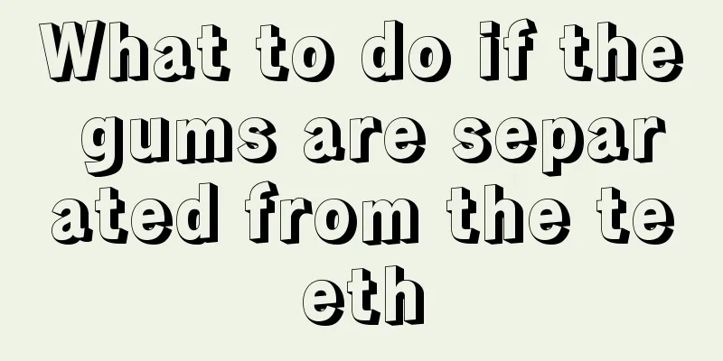 What to do if the gums are separated from the teeth