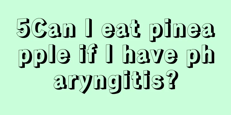 5Can I eat pineapple if I have pharyngitis?