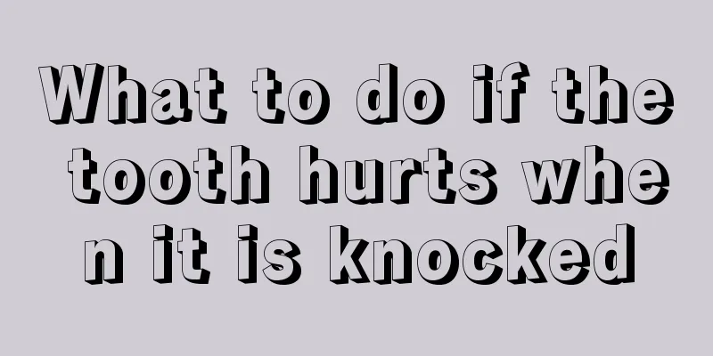 What to do if the tooth hurts when it is knocked