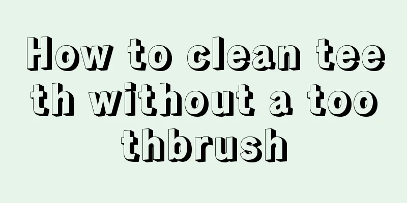 How to clean teeth without a toothbrush