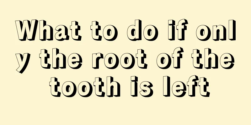 What to do if only the root of the tooth is left