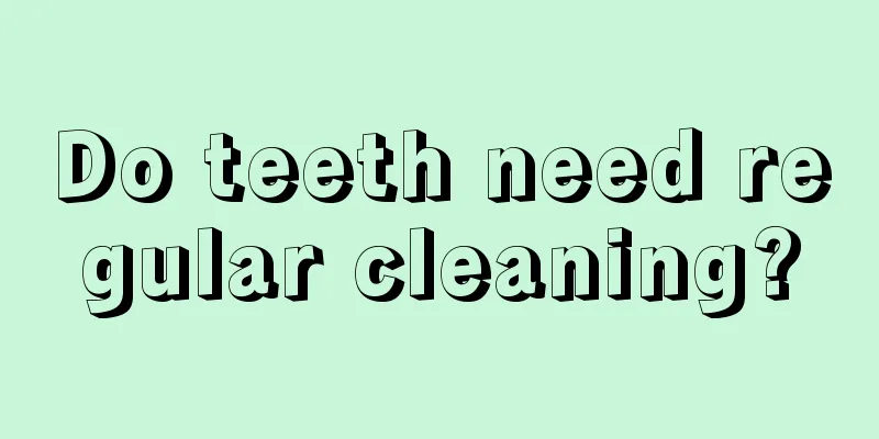 Do teeth need regular cleaning?