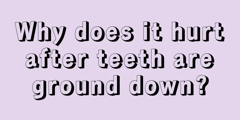 Why does it hurt after teeth are ground down?