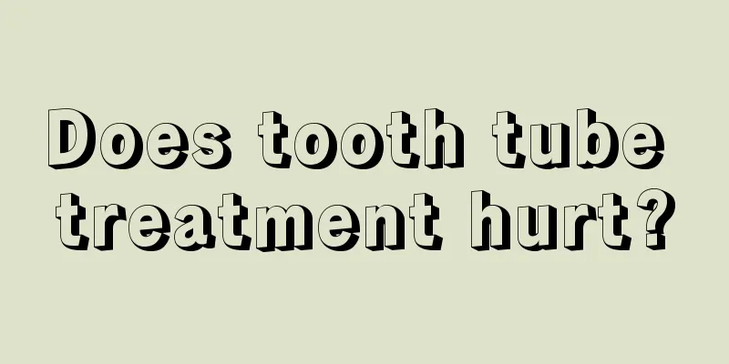 Does tooth tube treatment hurt?