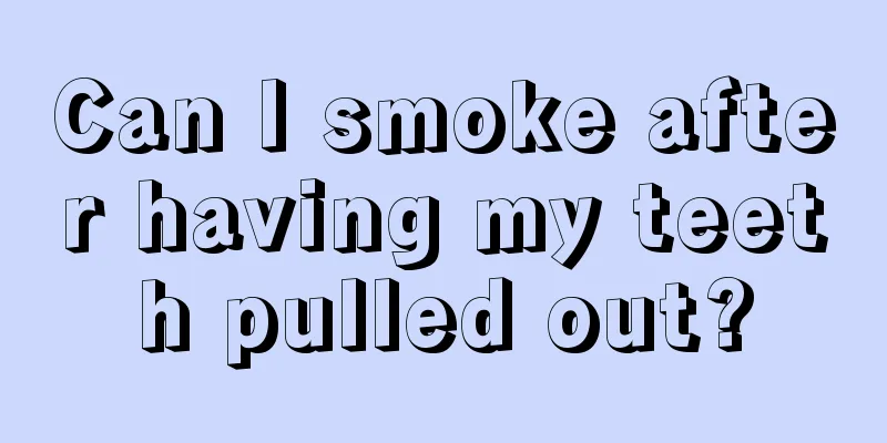 Can I smoke after having my teeth pulled out?