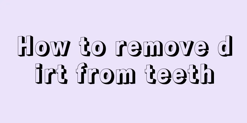 How to remove dirt from teeth