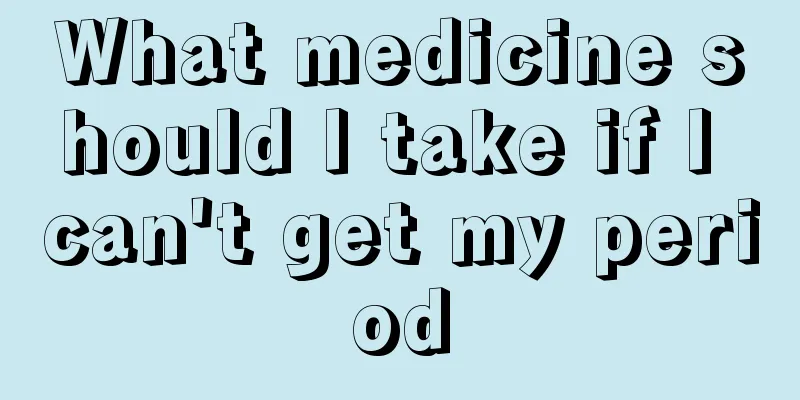 What medicine should I take if I can't get my period
