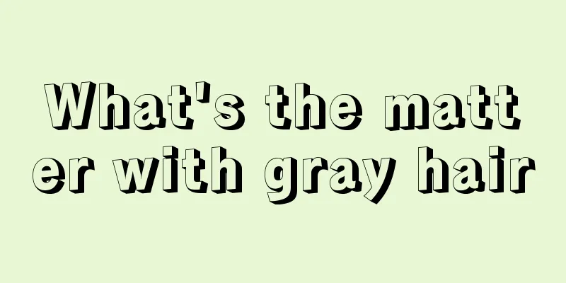 What's the matter with gray hair