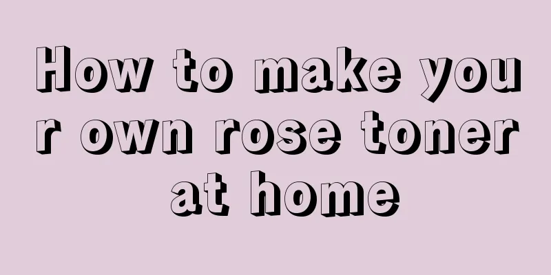 How to make your own rose toner at home