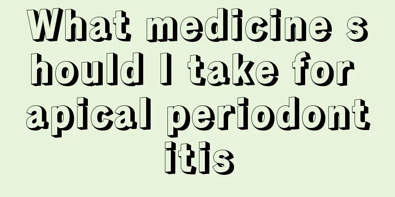 What medicine should I take for apical periodontitis