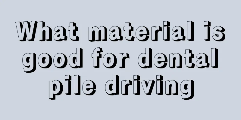 What material is good for dental pile driving