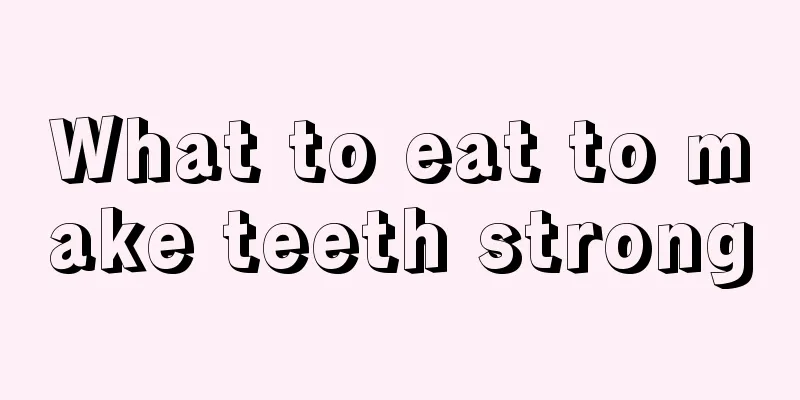 What to eat to make teeth strong