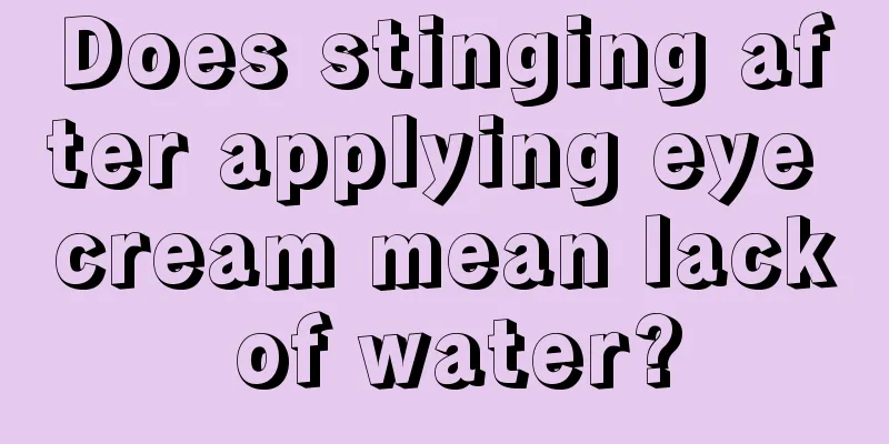 Does stinging after applying eye cream mean lack of water?