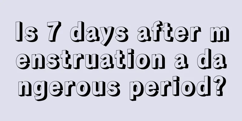 Is 7 days after menstruation a dangerous period?