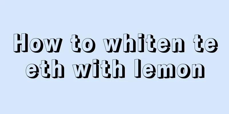 How to whiten teeth with lemon