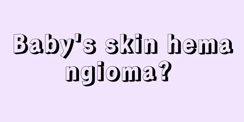 Baby's skin hemangioma? 