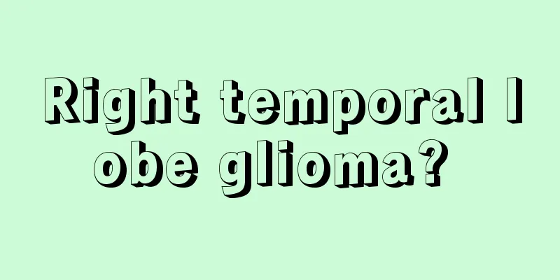 Right temporal lobe glioma? 