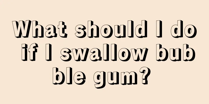 What should I do if I swallow bubble gum? 