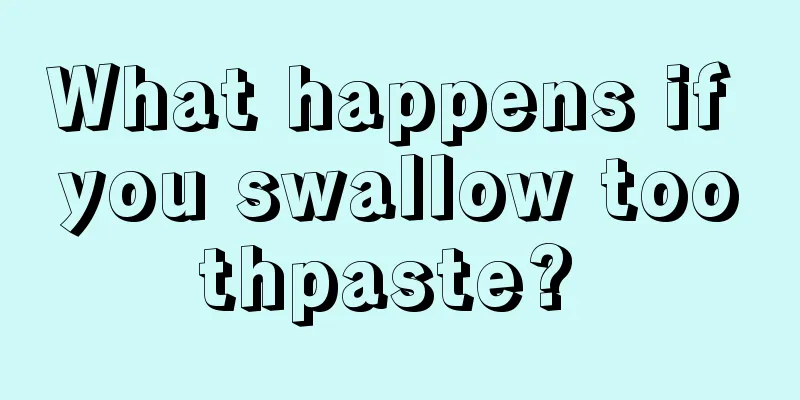 What happens if you swallow toothpaste? 