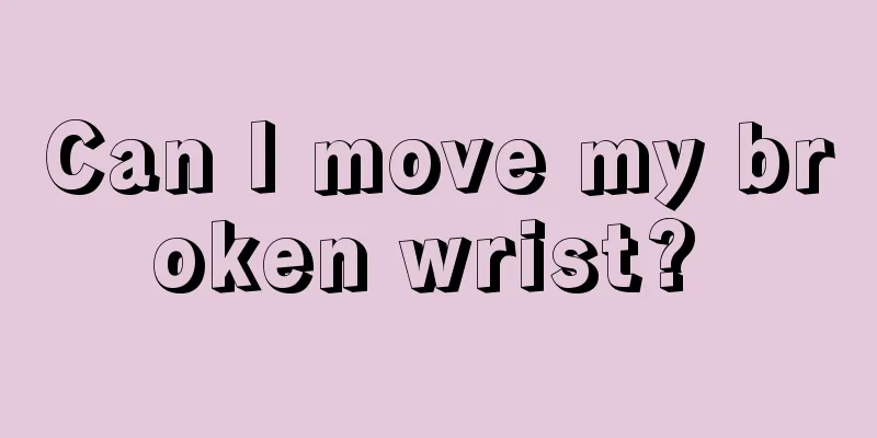 Can I move my broken wrist? 