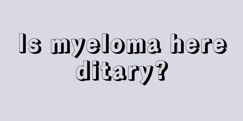 Is myeloma hereditary?