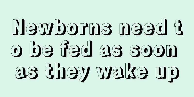 Newborns need to be fed as soon as they wake up