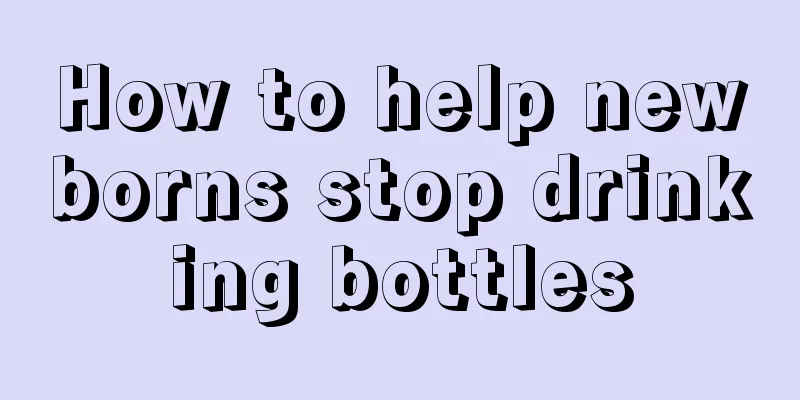How to help newborns stop drinking bottles