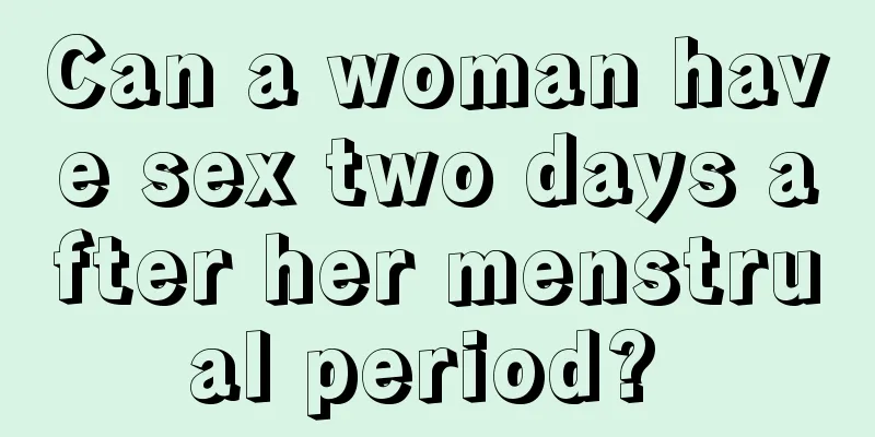 Can a woman have sex two days after her menstrual period? 