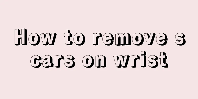 How to remove scars on wrist