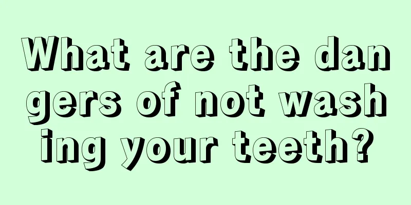 What are the dangers of not washing your teeth?