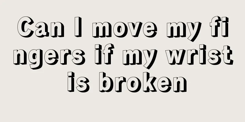 Can I move my fingers if my wrist is broken