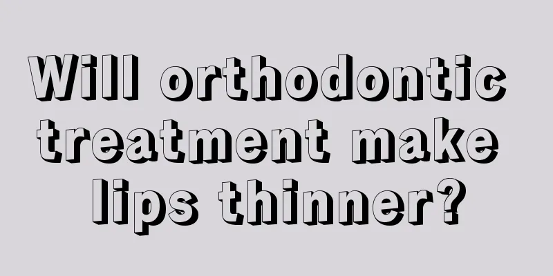 Will orthodontic treatment make lips thinner?