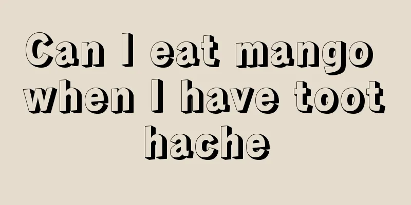 Can I eat mango when I have toothache