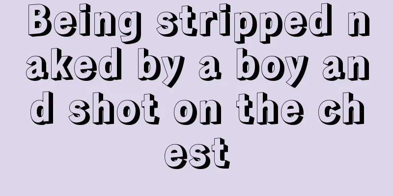 Being stripped naked by a boy and shot on the chest