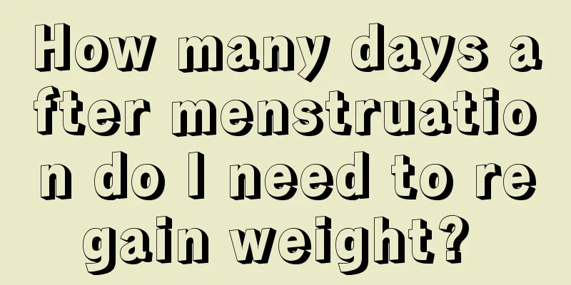 How many days after menstruation do I need to regain weight? 
