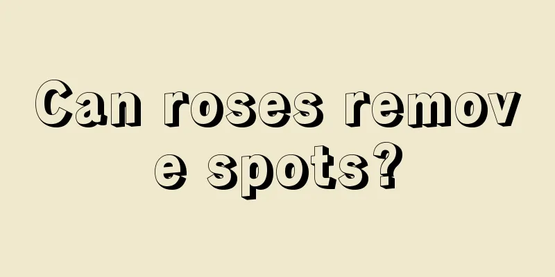 Can roses remove spots?