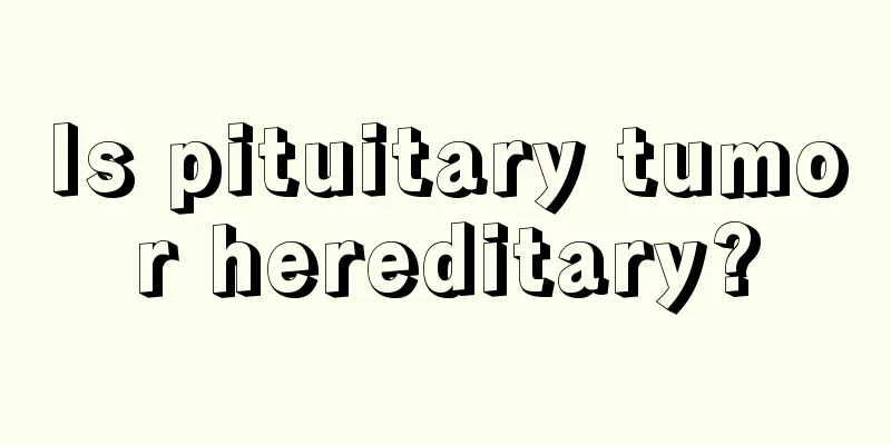 Is pituitary tumor hereditary?