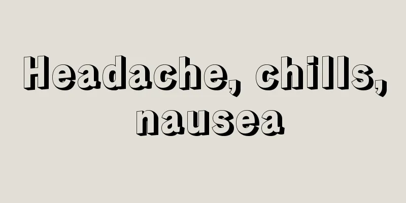 Headache, chills, nausea